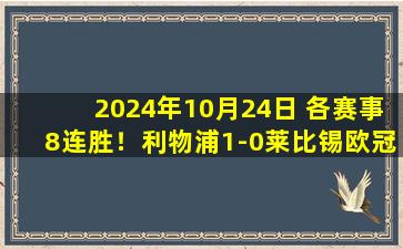 2024年10月24日 各赛事8连胜！利物浦1-0莱比锡欧冠3战全胜 努涅斯制胜